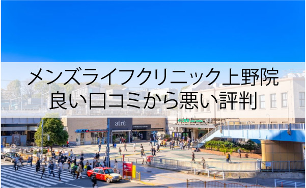 メンズライフクリニック上野院の良い口コミから悪い評判