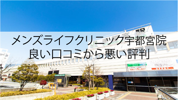 メンズライフクリニック宇都宮院の良い口コミから悪い評判